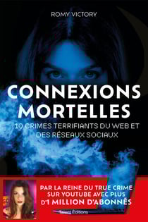 Connexions mortelles - 10 crimes terrifiants du web et des réseaux sociaux - Par la reine du True Crime sur Youtube avec plus d'1 million d'abonnés