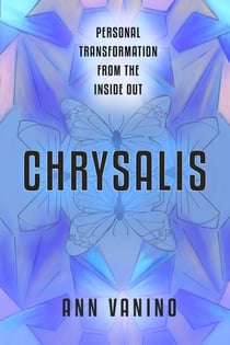 Chrysalis: Personal Transformation From The Inside Out - The Chrysalis Collection, #1