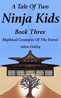 A Tale Of Two Ninja Kids - Book 3 - Mythical Creatures Of The Forest - A Tale Of Two Ninja Kids, #3