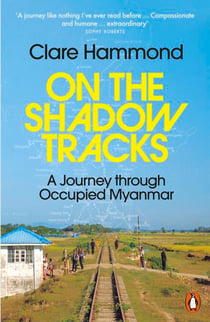On the Shadow Tracks - A Journey through Occupied Myanmar