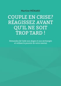 Couple en crise ? Réagissez avant qu'il ne soit trop tard ! - Demandez de l'aide aux Anges et aux Archanges et utilisez le pouvoir de votre mental.