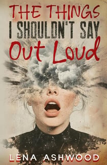 The Things I Shouldn't Say Out Loud