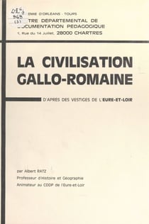 La civilisation gallo-romaine - D'après les vestiges de l'Eure-et-Loir