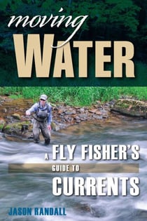 Moving Water - A Fly Fisher's Guide to Currents