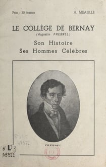 Le collège de Bernay (Augustin-Fresnel) - Son histoire, ses hommes célèbres