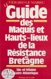 Guide des maquis et hauts lieux de la Résistance en Bretagne - Ille-et-Vilaine, Loire-Atlantique