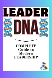 Leader DNA: COMPLETE Guide to Modern LEADERSHIP