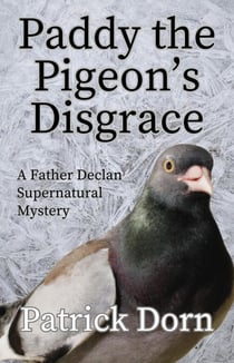 Paddy the Pigeon's Disgrace - A Father Declan Supernatural Mystery