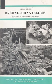 Paroisses normandes. Bréhal-Chanteloup. Saint-Martin-le-Vieil - Huit siècles d'histoire régionale