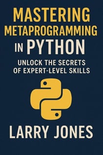 Mastering Metaprogramming in Python: Unlock the Secrets of Expert-Level Skills