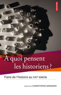 À quoi pensent les historiens ? - Faire de l’Histoire au XXIe siècle