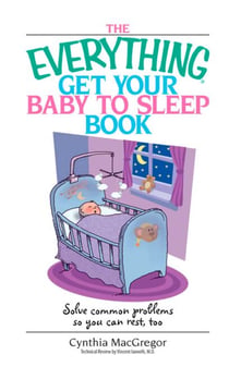 The Everything Get Your Baby To Sleep Book - Solve Common Problems So You Can Rest, Too