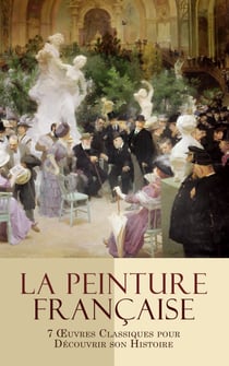 La Peinture Française: 7 Œuvres Classiques pour Découvrir son Histoire - Propos de peinture: de David à Degas, Les peintres français en 1867, Une famille de Peintres parisiens aux XIVe et XVe siècles, etc.