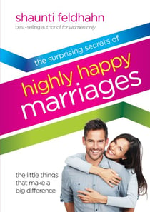 The Surprising Secrets of Highly Happy Marriages - The Little Things That Make a Big Difference