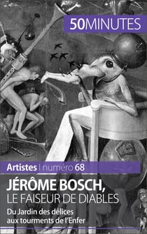 Jérôme Bosch, le faiseur de diables - Du Jardin des délices aux tourments de l'Enfer