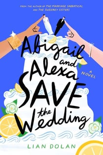 Abigail and Alexa Save the Wedding - A Novel