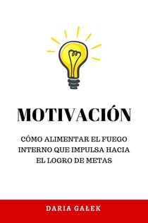 Motivación: Cómo alimentar el fuego interno que impulsa hacia el logro de metas