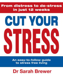 Cut Your Stress - An Easy to Follow Guide to Stress-free Living