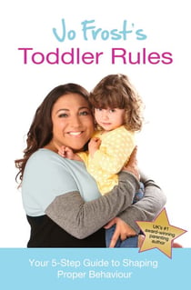 Jo Frost's Toddler Rules - Your 5-Step Guide to Shaping Proper Behaviour
