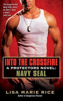 Into the Crossfire - A Protectors Novel: Navy SEAL