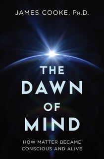 Dawn of Mind - How Matter Became Conscious and Alive