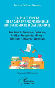 L'Alpha et l'Omega de la carrière professionnelle du fonctionnaire d'État burkinabè - Recrutement - Formation - Évaluation - Carrière - Rémunération - Droits - Obligations - Sanctions - Contentieux