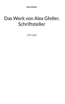 Das Werk von Alex Gfeller, Schriftsteller - 1974-2025