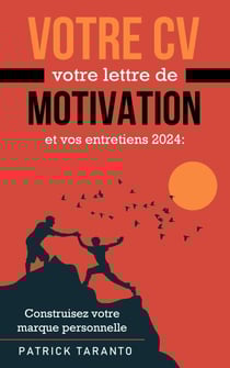 Votre CV, votre lettre de motivation et vos entretiens