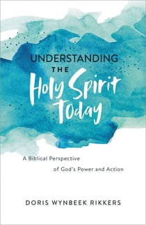 Understanding the Holy Spirit Today - A Biblical Perspective of God's Power and Action