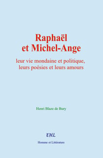 Raphaël et Michel-Ange - leur vie mondaine et politique, leurs poésies et leurs amours