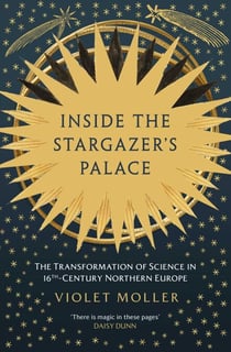 Inside the Stargazer's Palace - The Transformation of Science in 16th-Century Northern Europe