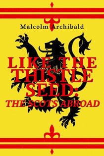 Like The Thistle Seed: Scots Abroad