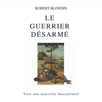 Le guerrier désarmé : Vers une nouvelle masculinité - Le guerrier désarmé