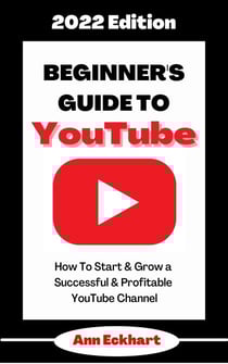 Beginner’s Guide To YouTube 2022 Edition: How To Start &amp; Grow a Successful &amp; Profitable YouTube Channel - 2022 Home Based Business Books, #1