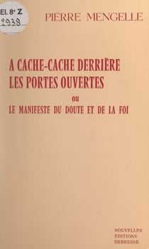 À cache-cache derrière les portes ouvertes - Ou Le manifeste du doute et de la foi