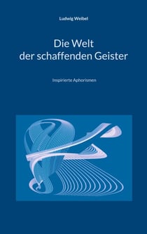 Die Welt der schaffenden Geister - Inspirierte Aphorismen
