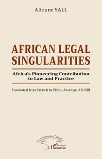 African Legal Singularities - Africa’s Pioneering Contribution to Law and Practice - Translated from French by Philip Akudugu ABUGRI