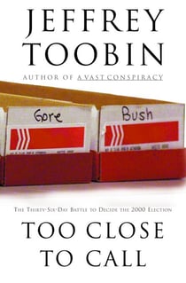 Too Close to Call - The Thirty-Six-Day Battle to Decide the 2000 Election