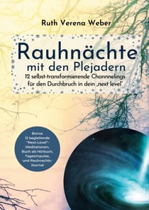 Rauhnächte mit den Plejadern - 12 selbst-transformierende Channnelings mit den Plejadern und kosmischen Wesen für den Durchbruch in dein next level