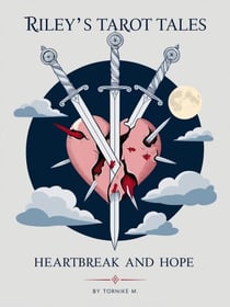 Riley’s Tarot Tales: Heartbreak and Hope