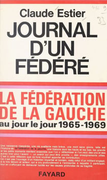 Journal d'un fédéré, 1965-1969 - La Fédération de la Gauche au jour le jour