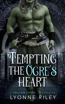 Tempting the Ogre's Heart - Trollkin Lovers