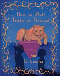How to (Not) Train a Firecat - The Firecats of Dua, #1
