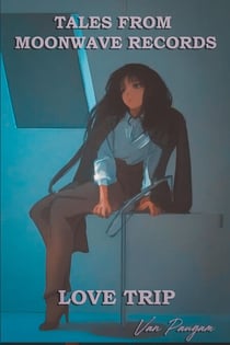 Tales from Moonwave Records: Love Trip - Tales from Moonwave Records, #1