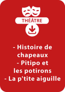 Histoire de chapeaux ; Pitipo et les potirons ; La p'tite aiguille - Un lot de 3 pièces de théâtre à télécharger