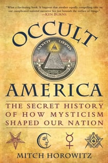 Occult America - White House Seances, Ouija Circles, Masons, and the Secret Mystic History of OurNation