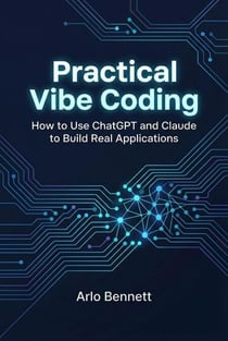 Practical Vibe Coding: How to Use ChatGPT and Claude to Build Real Applications