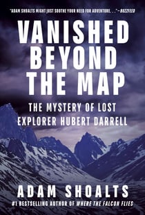 Vanished Beyond the Map - The Mystery of Lost Explorer Hubert Darrell