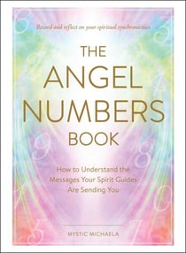 The Angel Numbers Book - How to Understand the Messages Your Spirit Guides Are Sending You