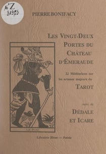 Les vingt-deux portes du Château d'émeraude - 22 méditations sur les arcanes majeures du Tarot. Suivi de Dédale et Icare